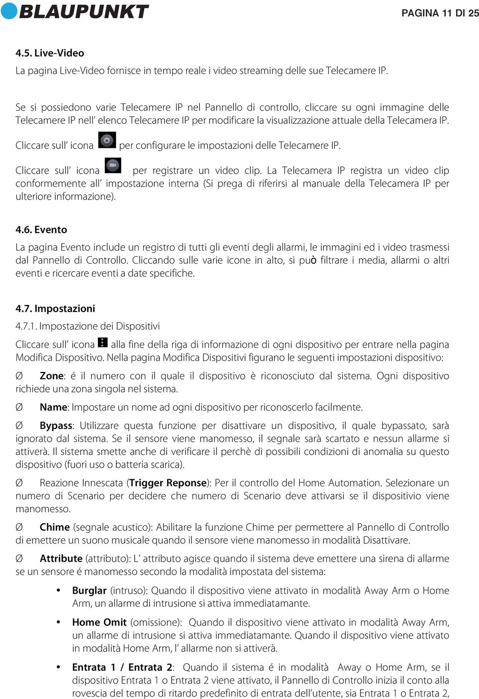 Cliccare sull icona per configurare le impostazioni delle Telecamere IP. Cliccare sull icona per registrare un video clip.