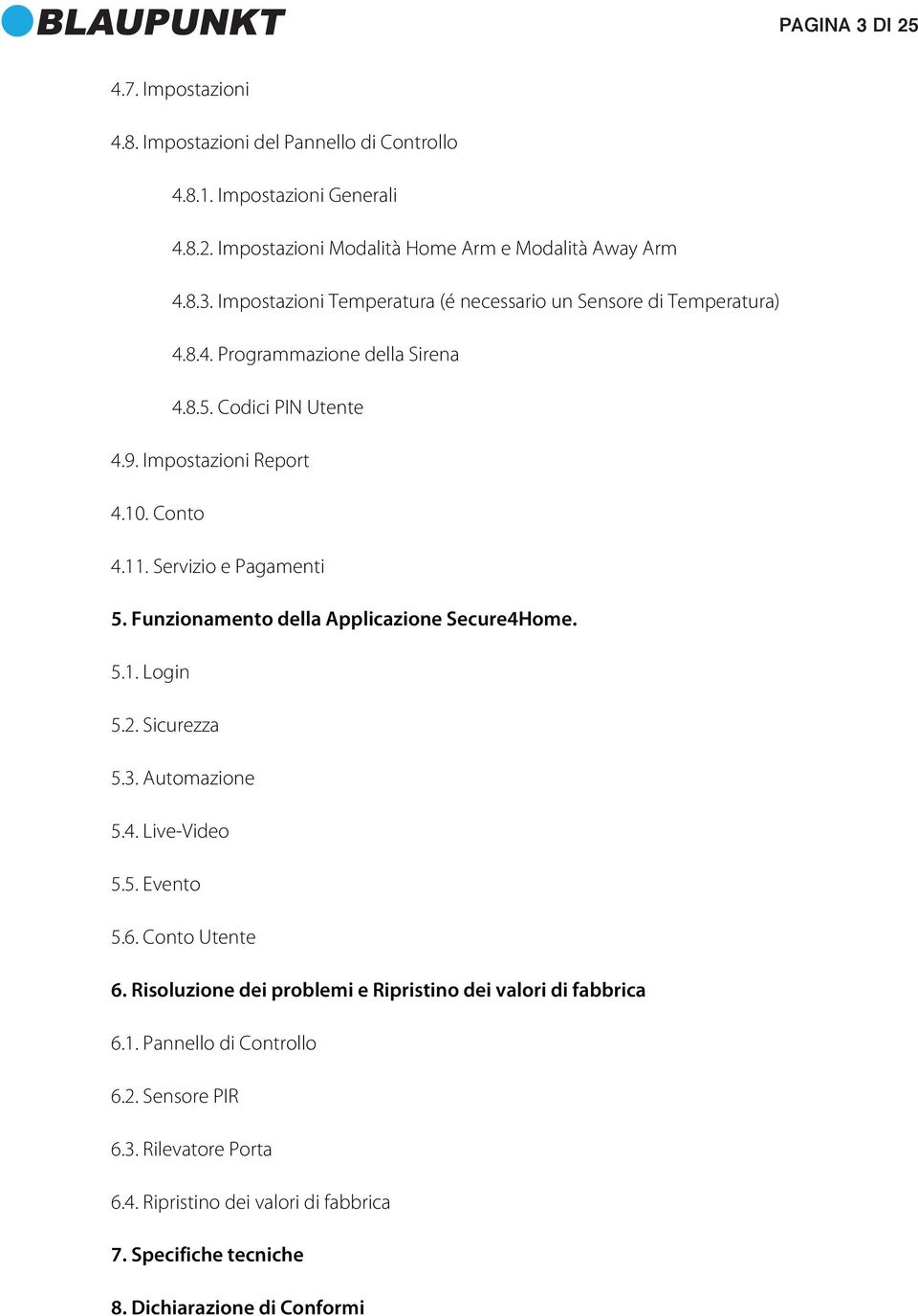 2. Sicurezza 5.3. Automazione 5.4. Live-Video 5.5. Evento 5.6. Conto Utente 6. Risoluzione dei problemi e Ripristino dei valori di fabbrica 6.1. Pannello di Controllo 6.2. Sensore PIR 6.