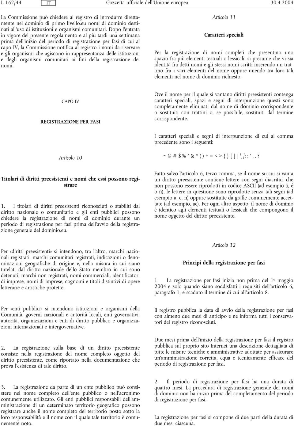 riservare e gli organismi che agiscono in rappresentanza delle istituzioni e degli organismi comunitari ai fini della registrazione dei nomi.