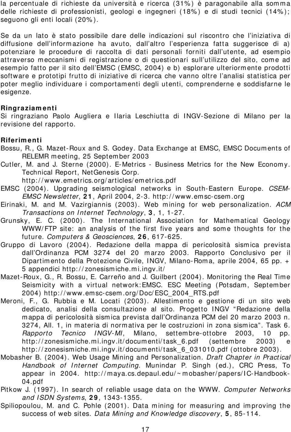 Se da un lato è stato possibile dare delle indicazioni sul riscontro che l iniziativa di diffusione dell informazione ha avuto, dall altro l esperienza fatta suggerisce di a) potenziare le procedure