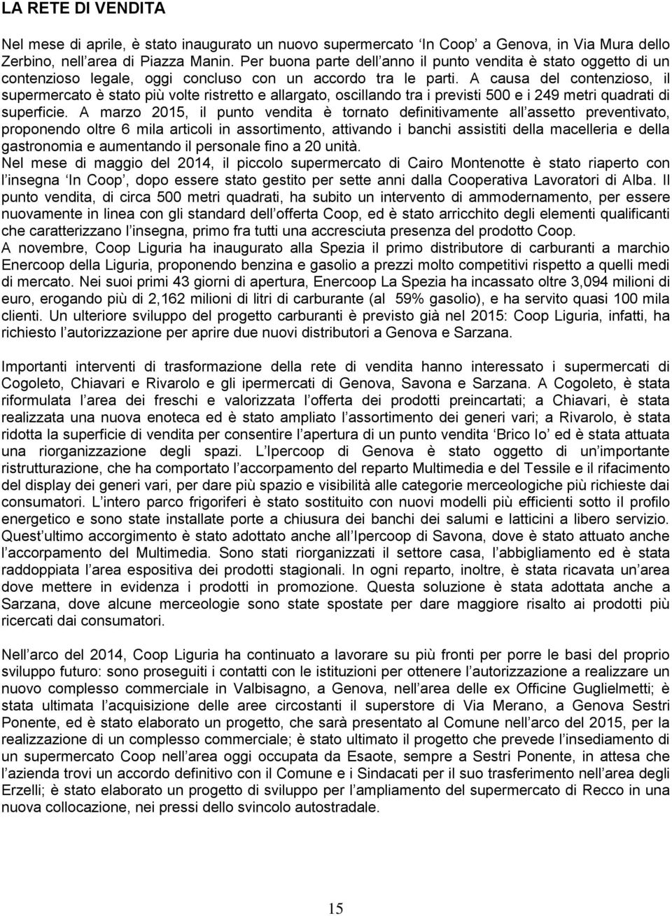 A causa del contenzioso, il supermercato è stato più volte ristretto e allargato, oscillando tra i previsti 500 e i 249 metri quadrati di superficie.