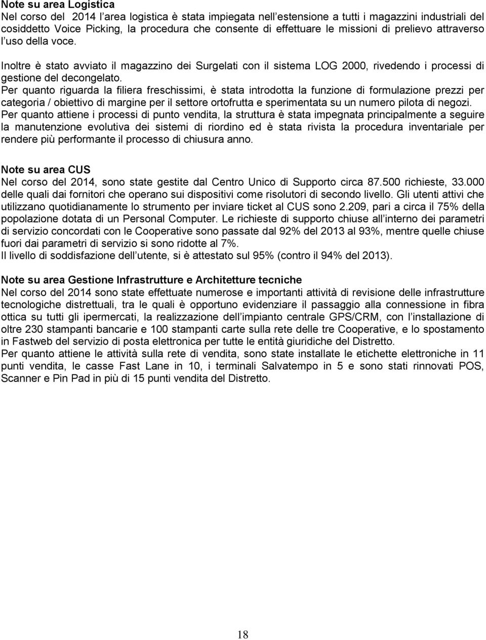 Per quanto riguarda la filiera freschissimi, è stata introdotta la funzione di formulazione prezzi per categoria / obiettivo di margine per il settore ortofrutta e sperimentata su un numero pilota di