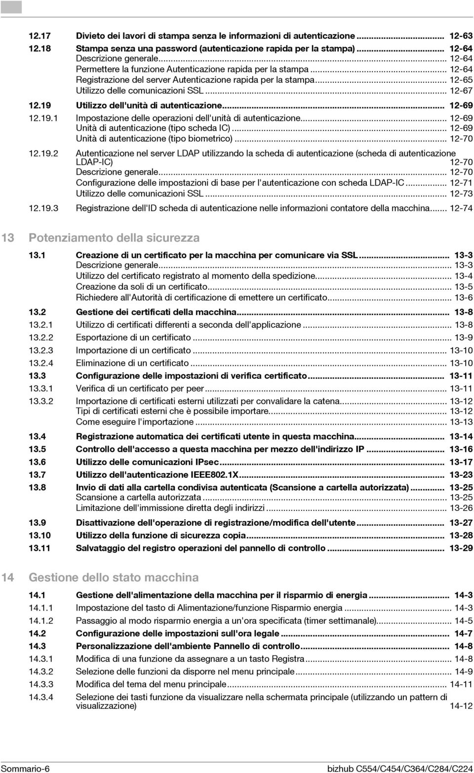 19 Utilizzo dell'unità di autenticazione... 12-69 12.19.1 Impostazione delle operazioni dell'unità di autenticazione... 12-69 Unità di autenticazione (tipo scheda IC).