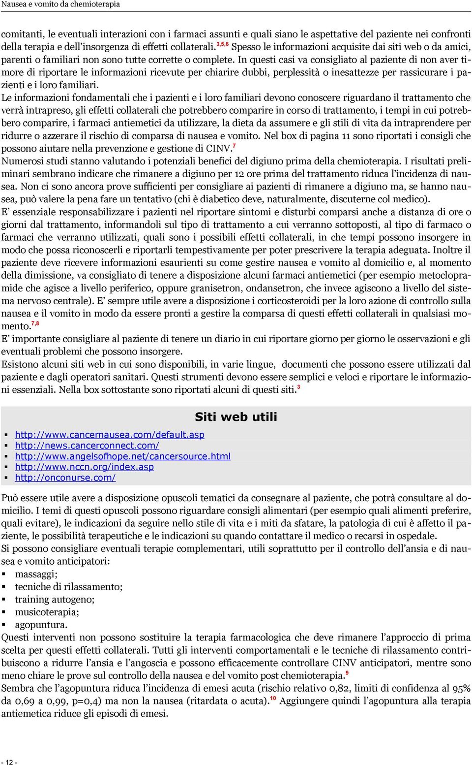 In questi casi va consigliato al paziente di non aver timore di riportare le informazioni ricevute per chiarire dubbi, perplessità o inesattezze per rassicurare i pazienti e i loro familiari.