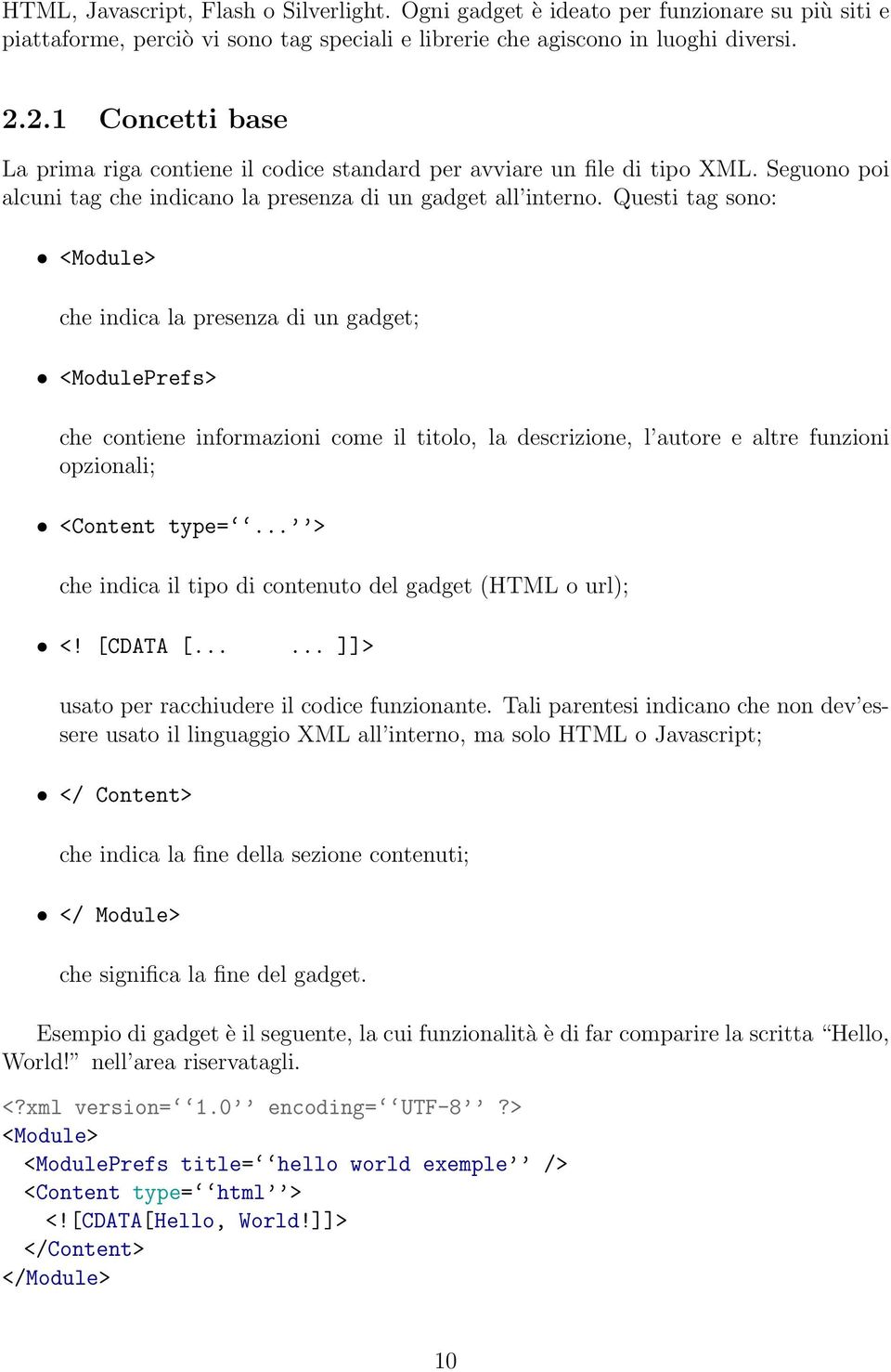 Questi tag sono: <Module> che indica la presenza di un gadget; <ModulePrefs> che contiene informazioni come il titolo, la descrizione, l autore e altre funzioni opzionali; <Content type=.