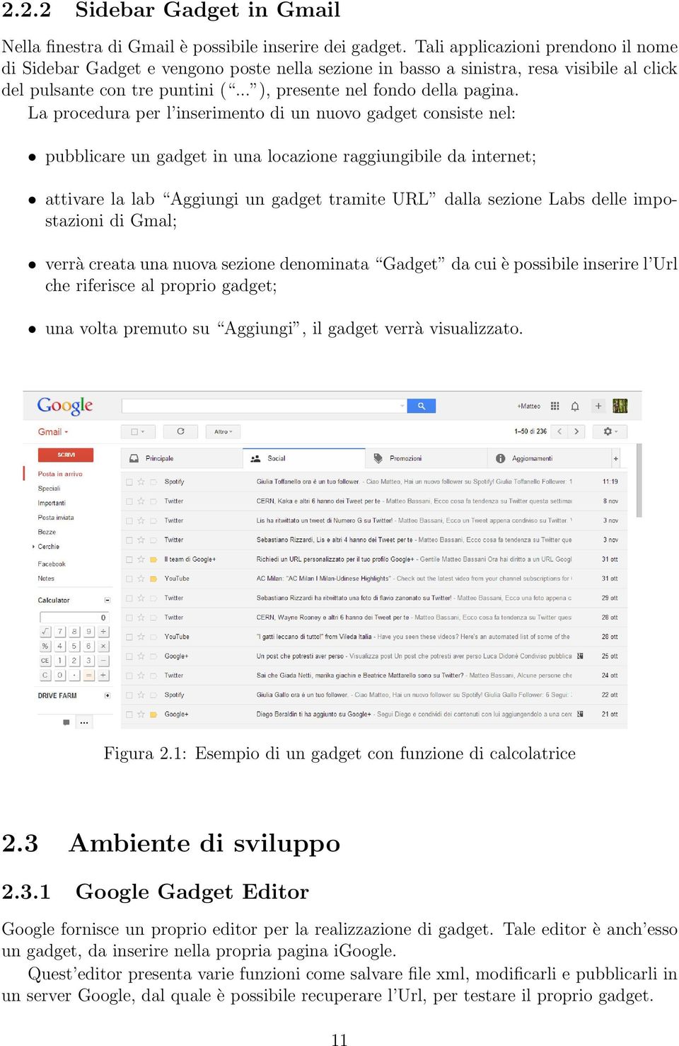 La procedura per l inserimento di un nuovo gadget consiste nel: pubblicare un gadget in una locazione raggiungibile da internet; attivare la lab Aggiungi un gadget tramite URL dalla sezione Labs