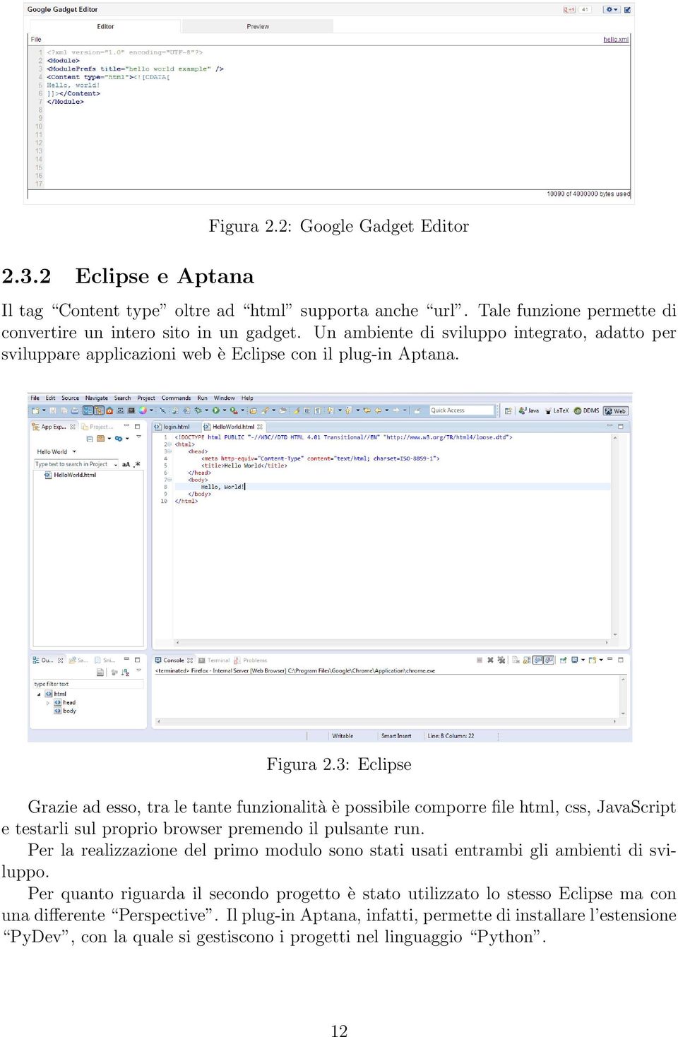 3: Eclipse Grazie ad esso, tra le tante funzionalità è possibile comporre file html, css, JavaScript e testarli sul proprio browser premendo il pulsante run.