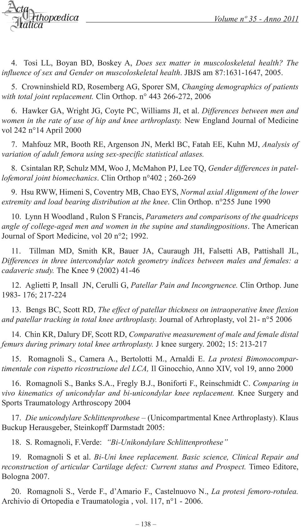 Differences between men and women in the rate of use of hip and knee arthroplasty. New England Journal of Medicine vol 242 n 14 April 2000 7.