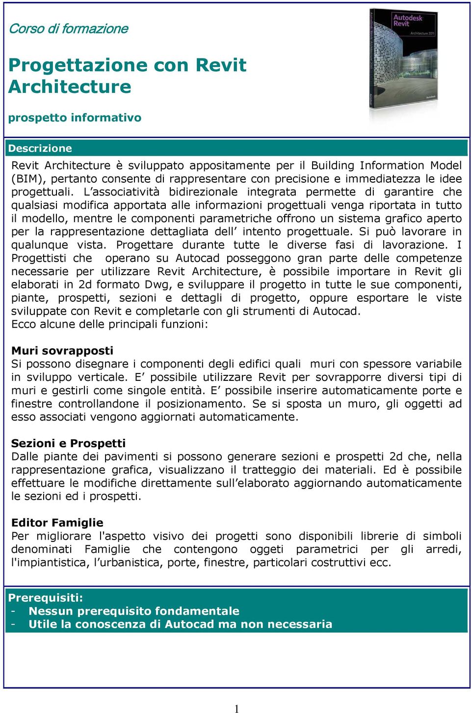 L associatività bidirezionale integrata permette di garantire che qualsiasi modifica apportata alle informazioni progettuali venga riportata in tutto il modello, mentre le componenti parametriche