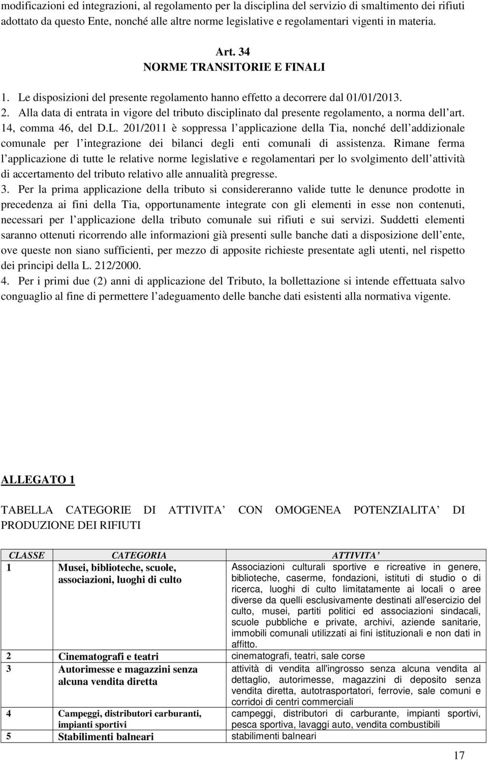 Alla data di entrata in vigore del tributo disciplinato dal presente regolamento, a norma dell art. 14, comma 46, del D.L.