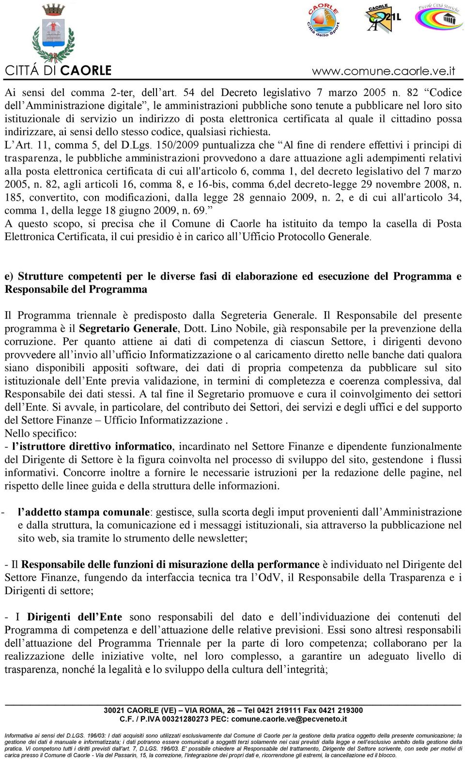 cittadino possa indirizzare, ai sensi dello stesso codice, qualsiasi richiesta. L Art. 11, comma 5, del D.Lgs.