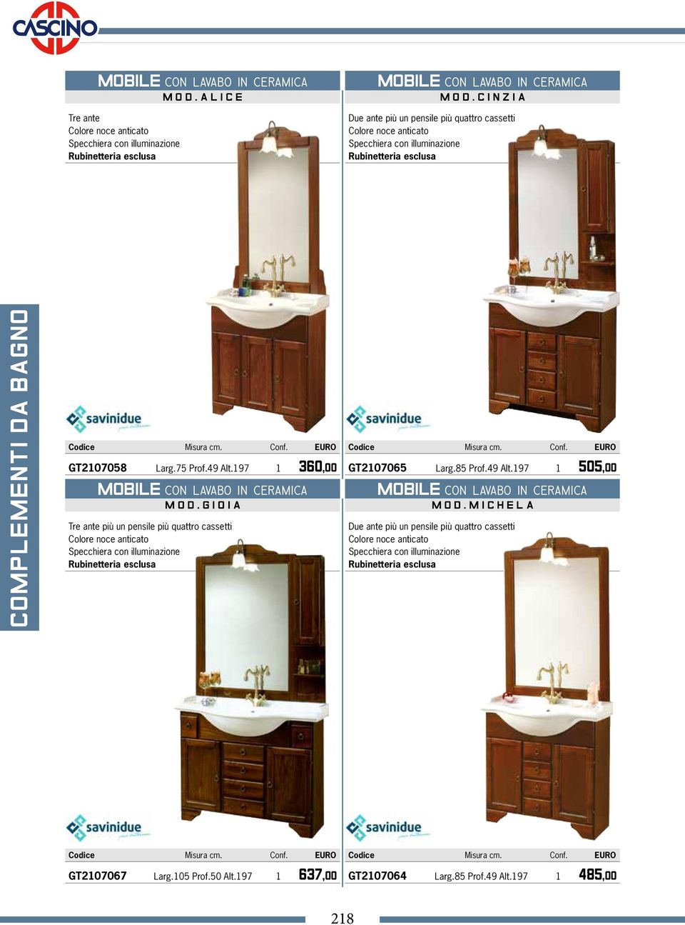 197 1 360,00 GT2107065 Larg.85 Prof.49 Alt.197 1 505,00 COMPOSIZIONE MOBILE CON LAVABO CON LAVABO IN CERAMICA IN CERAMICA MOD.