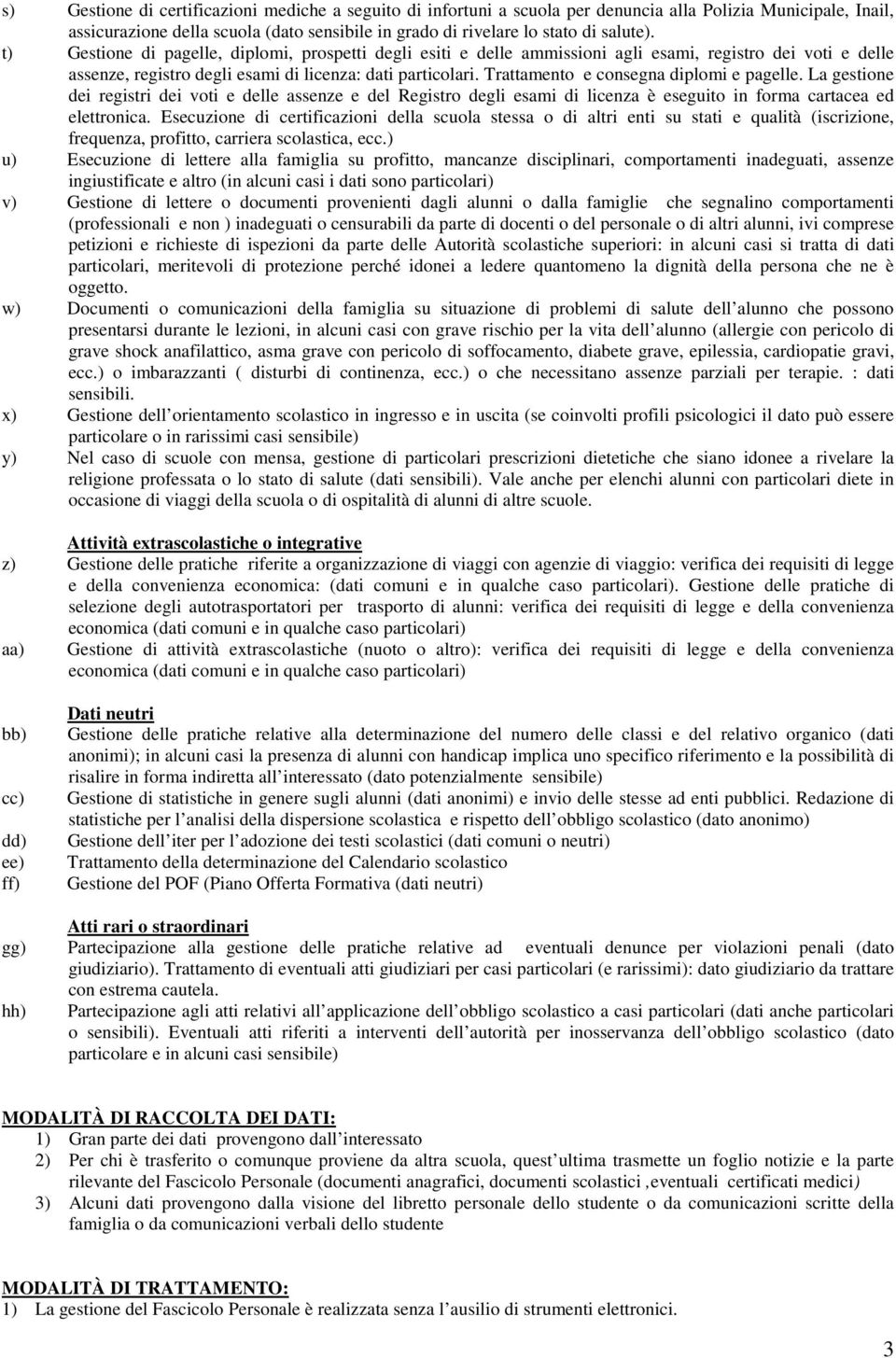 Trattamento e consegna diplomi e pagelle. La gestione dei registri dei voti e delle assenze e del Registro degli esami di licenza è eseguito in forma cartacea ed elettronica.