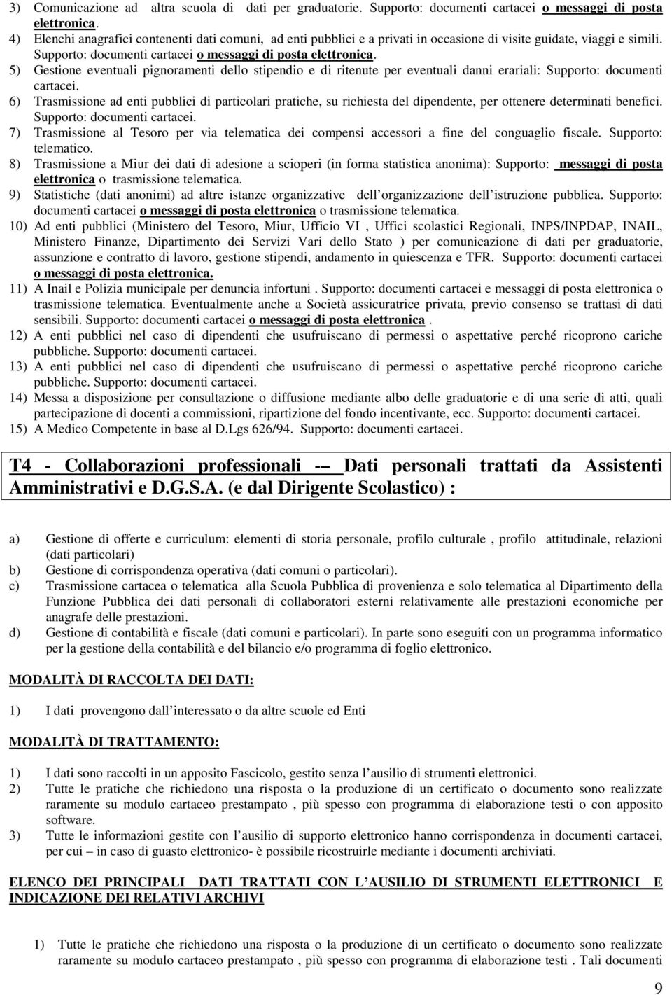 5) Gestione eventuali pignoramenti dello stipendio e di ritenute per eventuali danni erariali: Supporto: documenti cartacei.