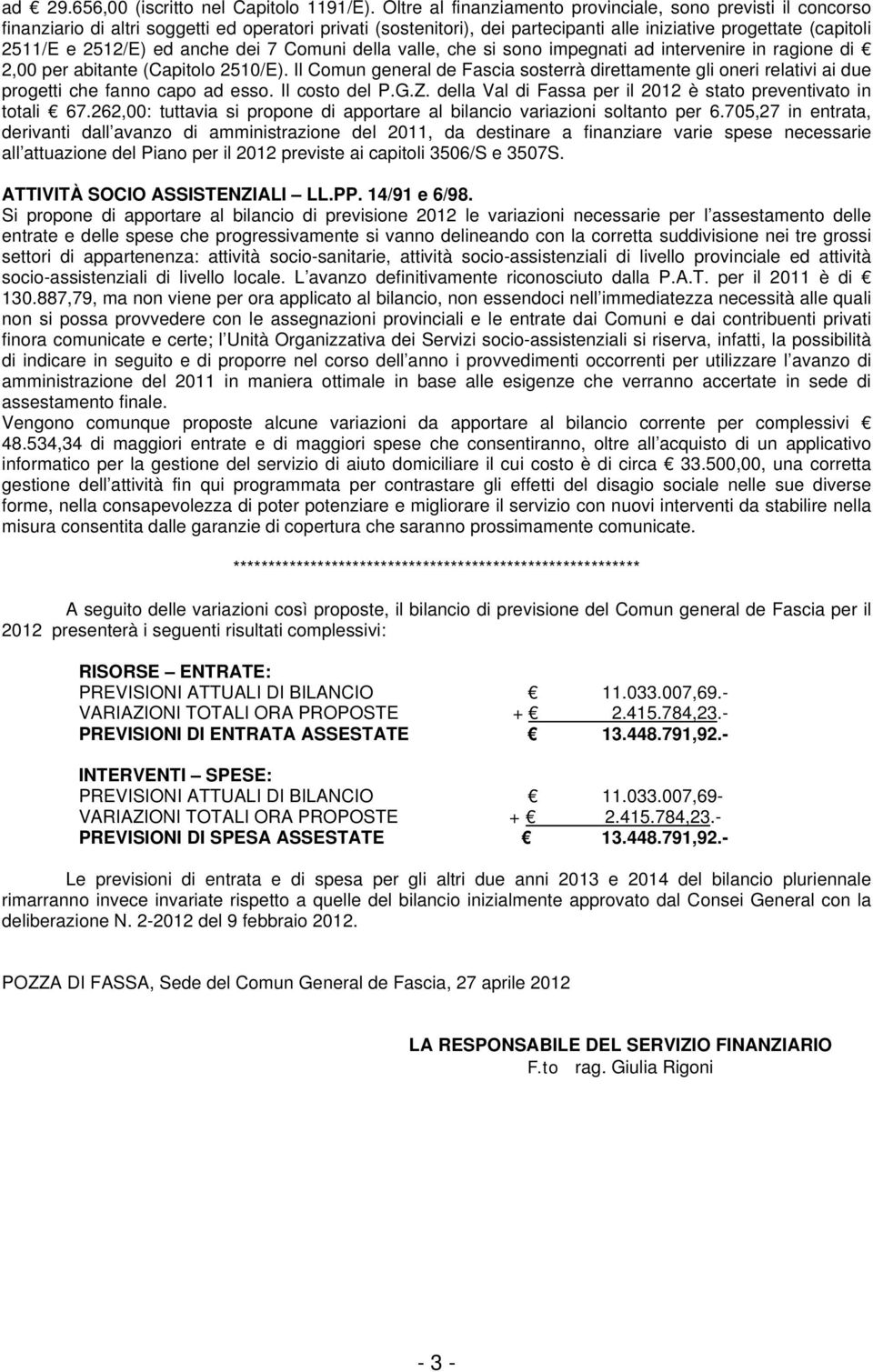 ed anche dei 7 Comuni della valle, che si sono impegnati ad intervenire in ragione di 2,00 per abitante (Capitolo 2510/E).