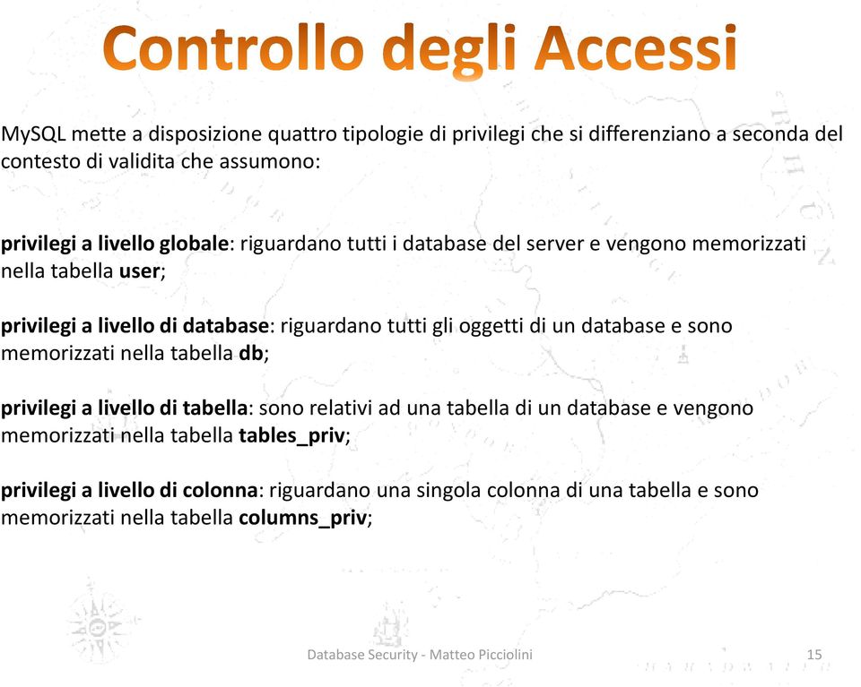 sono memorizzati nella tabella db; privilegi a livello di tabella: sono relativi ad una tabella di un database e vengono memorizzati nella tabellatables_priv;