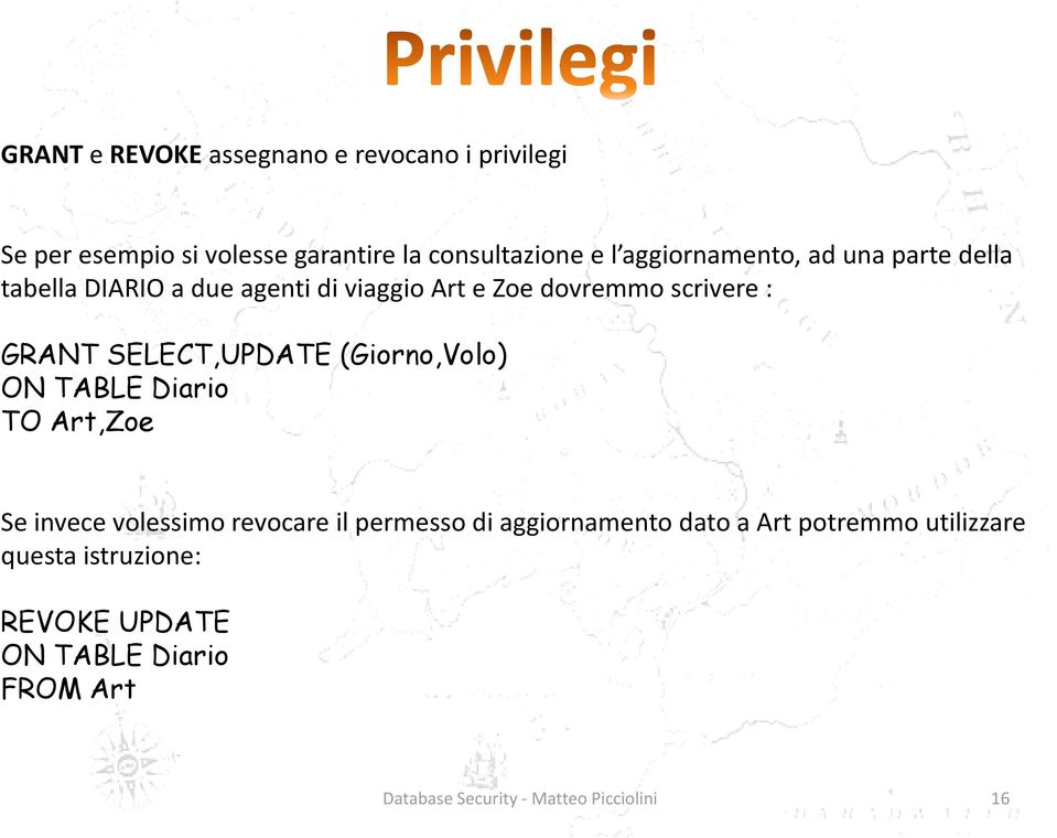 SELECT,UPDATE (Giorno,Volo) ON TABLE Diario TO Art,Zoe Se invece volessimo revocare il permesso di aggiornamento