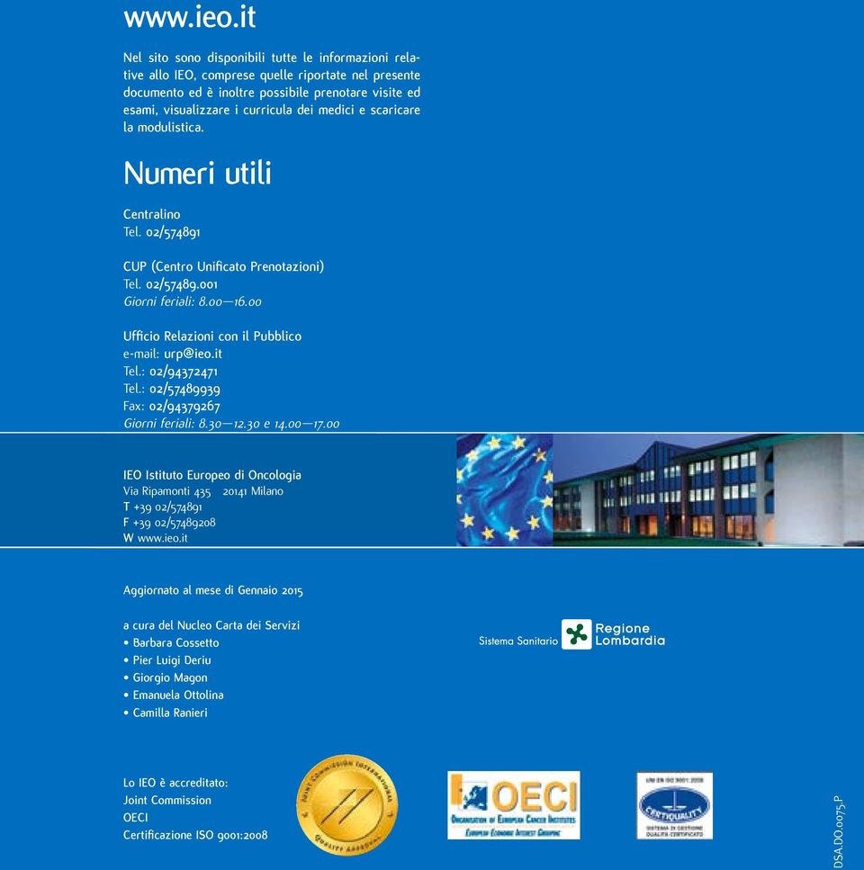 medici e scaricare la modulistica. Numeri utili Centralino Tel. 02/574891 CUP (Centro Unificato Prenotazioni) Tel. 02/57489.001 Giorni feriali: 8.00 16.