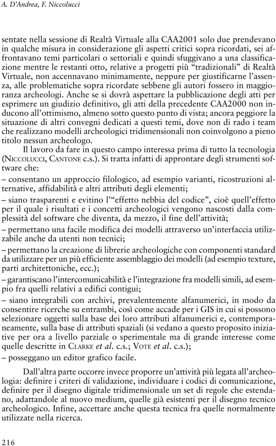 settoriali e quindi sfuggivano a una classificazione mentre le restanti otto, relative a progetti più tradizionali di Realtà Virtuale, non accennavano minimamente, neppure per giustificarne l