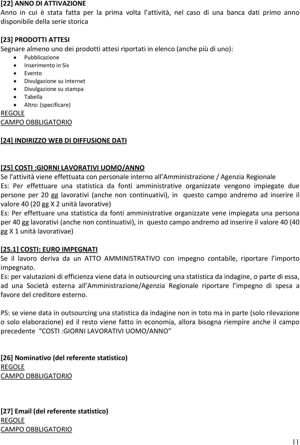 DIFFUSIONE DATI [25] COSTI :GIORNI LAVORATIVI UOMO/ANNO Se l attività viene effettuata con personale interno all Amministrazione / Agenzia Regionale Es: Per effettuare una statistica da fonti