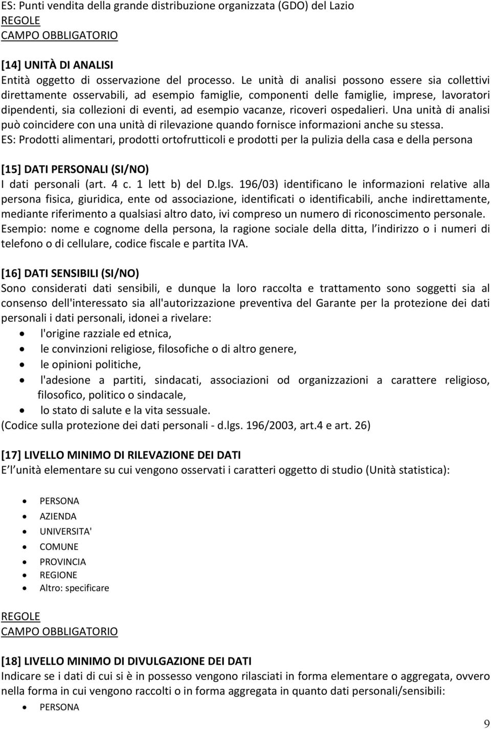 vacanze, ricoveri ospedalieri. Una unità di analisi può coincidere con una unità di rilevazione quando fornisce informazioni anche su stessa.