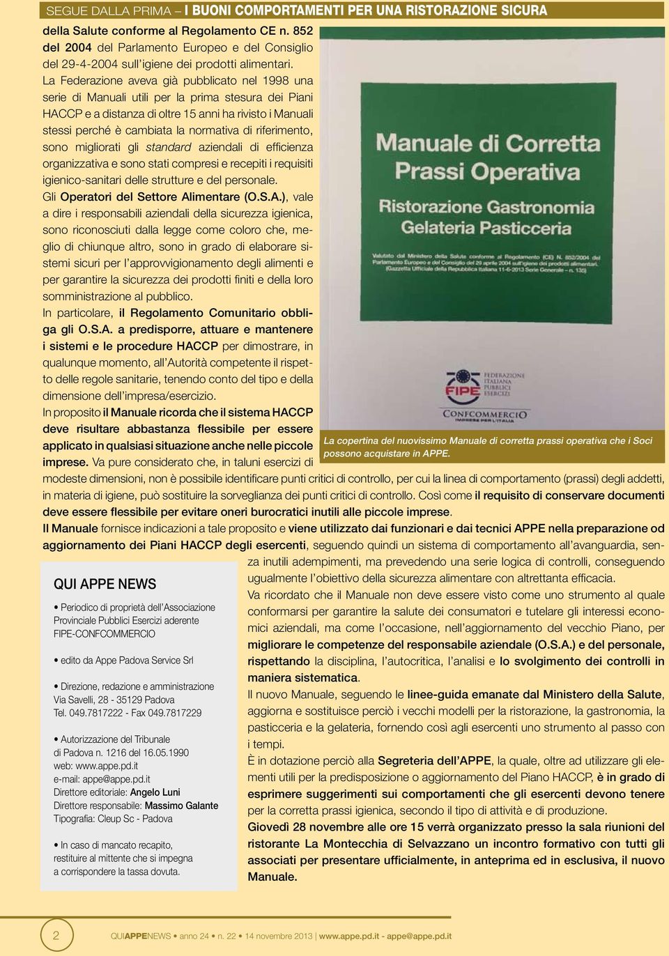 La Federazione aveva già pubblicato nel 1998 una serie di Manuali utili per la prima stesura dei Piani HACCP e a distanza di oltre 15 anni ha rivisto i Manuali stessi perché è cambiata la normativa