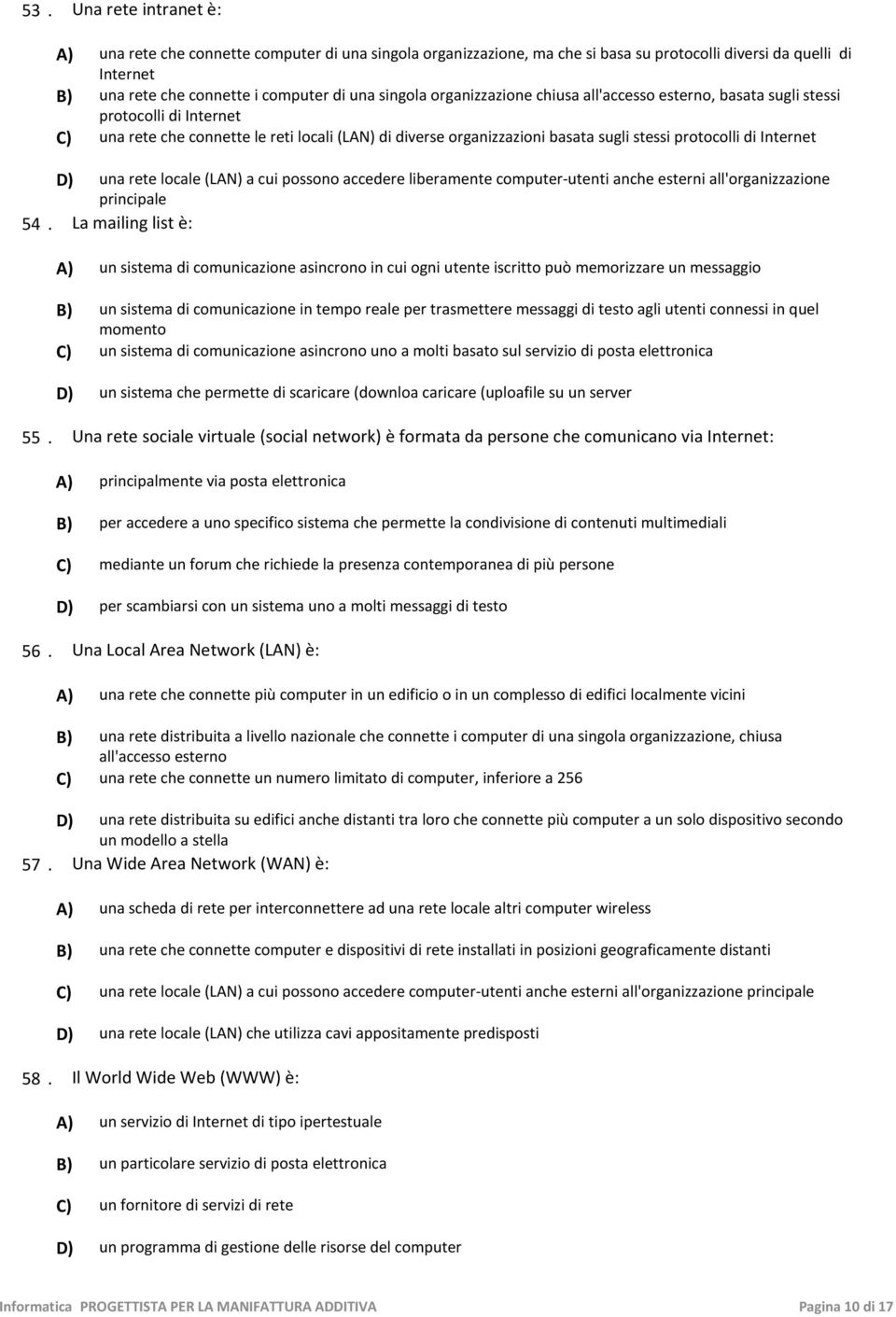 all'accesso esterno, basata sugli stessi protocolli di Internet C) una rete che connette le reti locali (LAN) di diverse organizzazioni basata sugli stessi protocolli di Internet D) una rete locale