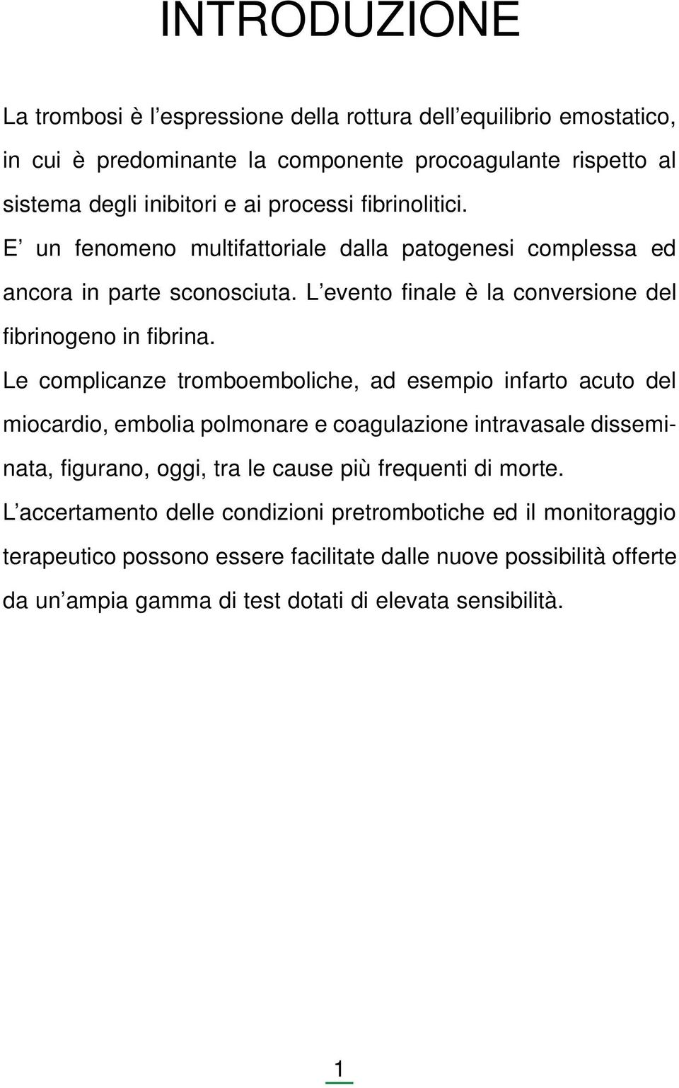 Le complicanze tromboemboliche, ad esempio infarto acuto del miocardio, embolia polmonare e coagulazione intravasale disseminata, figurano, oggi, tra le cause più frequenti di morte.