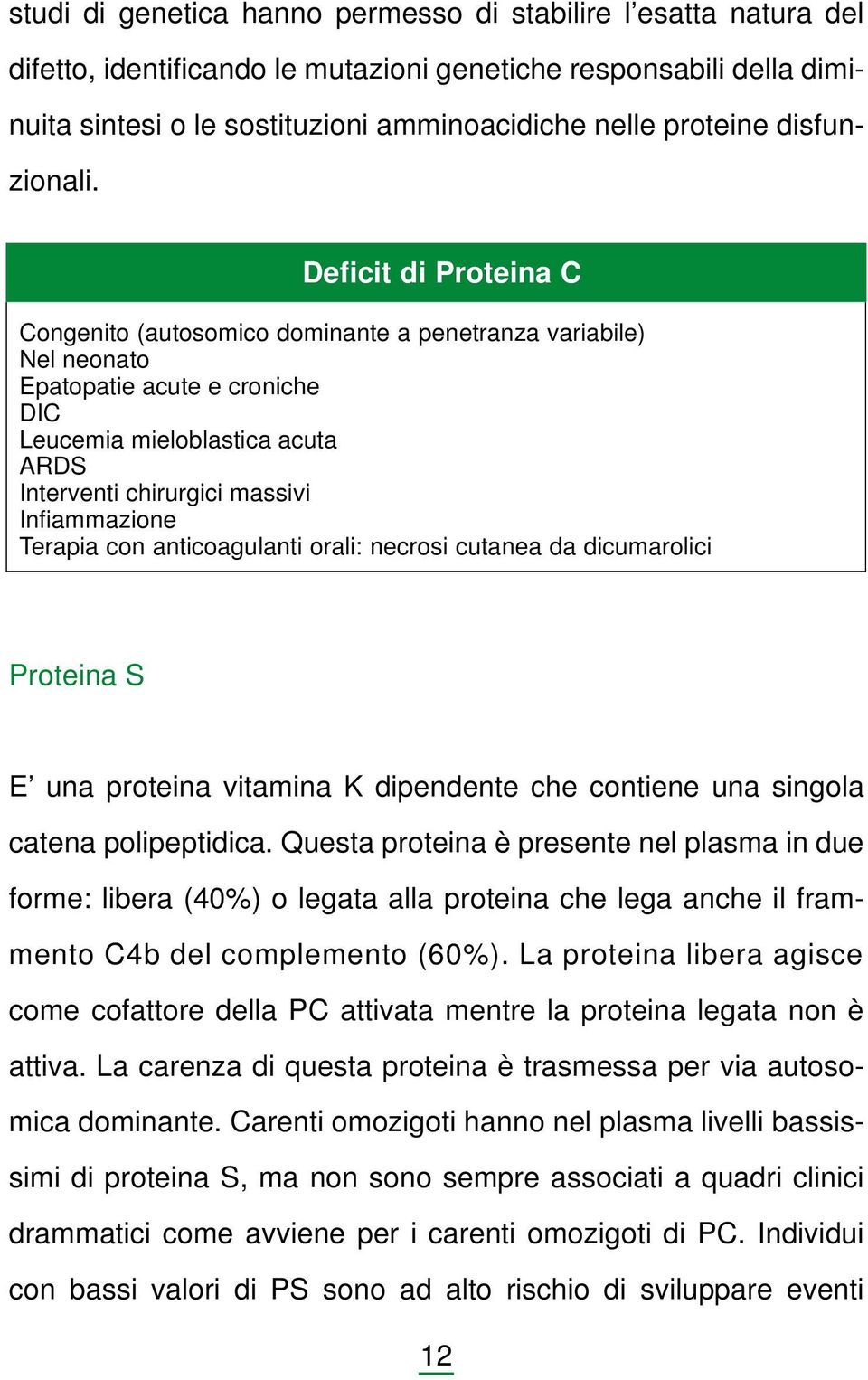Deficit di Proteina C Congenito (autosomico dominante a penetranza variabile) Nel neonato Epatopatie acute e croniche DIC Leucemia mieloblastica acuta ARDS Interventi chirurgici massivi Infiammazione