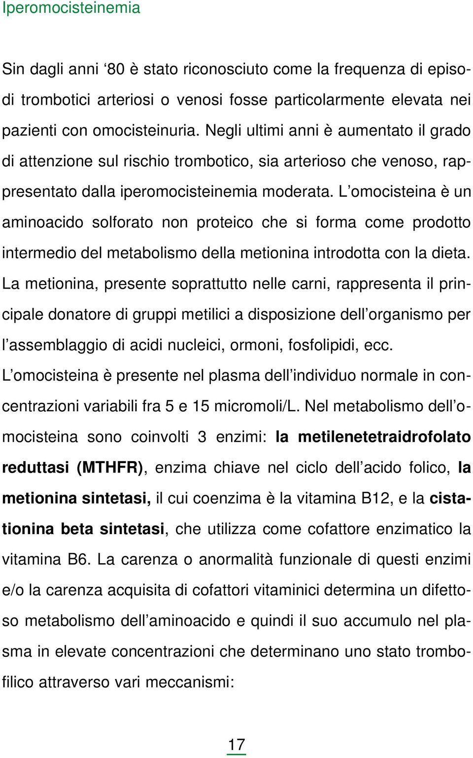 L omocisteina è un aminoacido solforato non proteico che si forma come prodotto intermedio del metabolismo della metionina introdotta con la dieta.