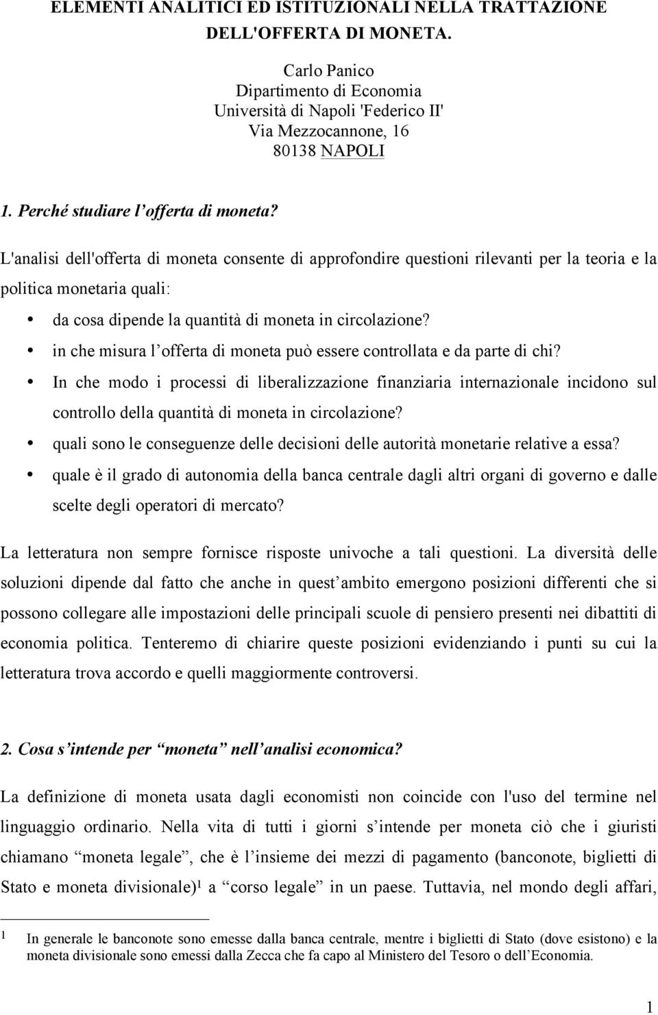 L'analisi dell'offerta di moneta consente di approfondire questioni rilevanti per la teoria e la politica monetaria quali: da cosa dipende la quantità di moneta in circolazione?