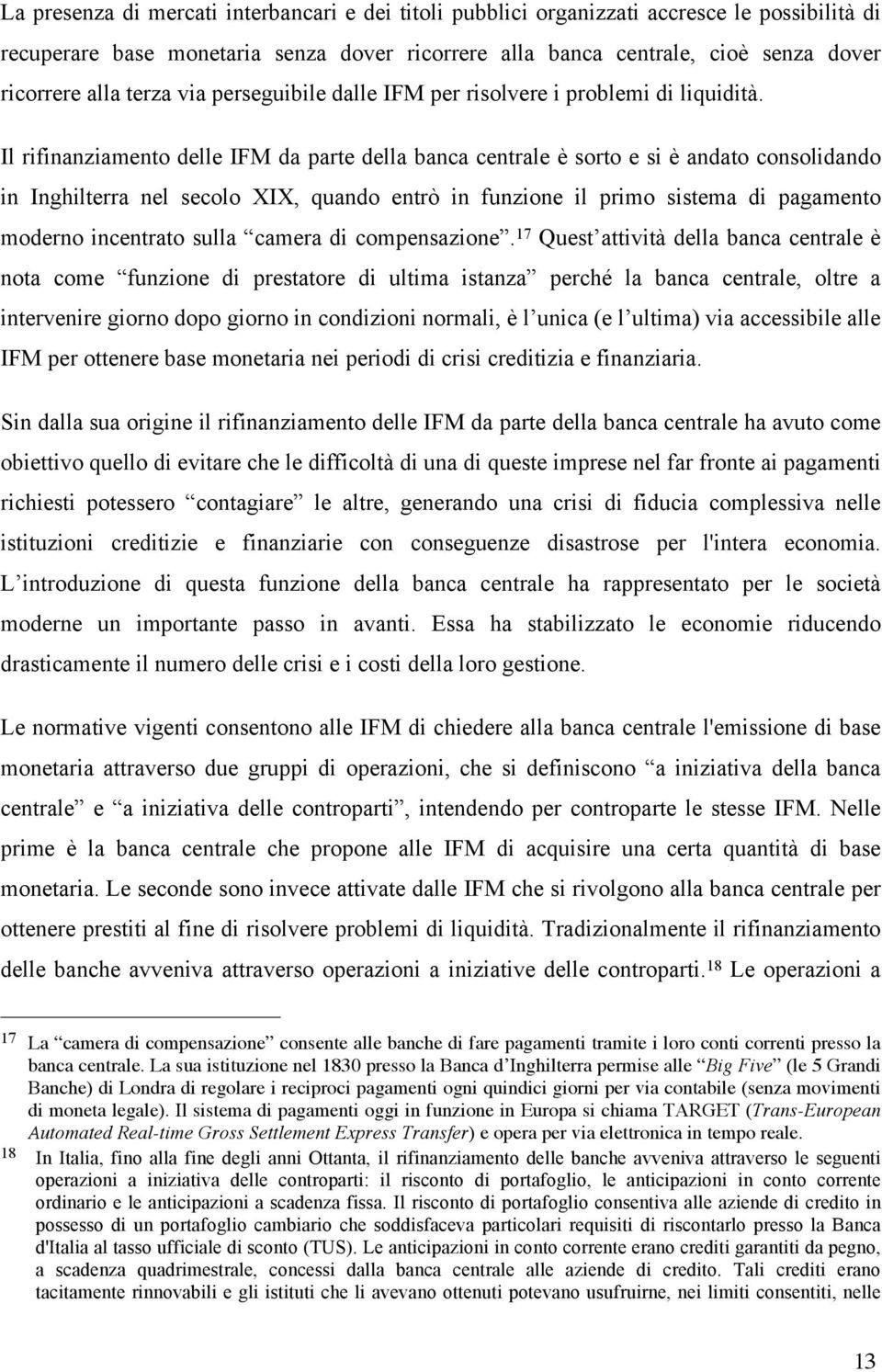 Il rifinanziamento delle IFM da parte della banca centrale è sorto e si è andato consolidando in Inghilterra nel secolo XIX, quando entrò in funzione il primo sistema di pagamento moderno incentrato