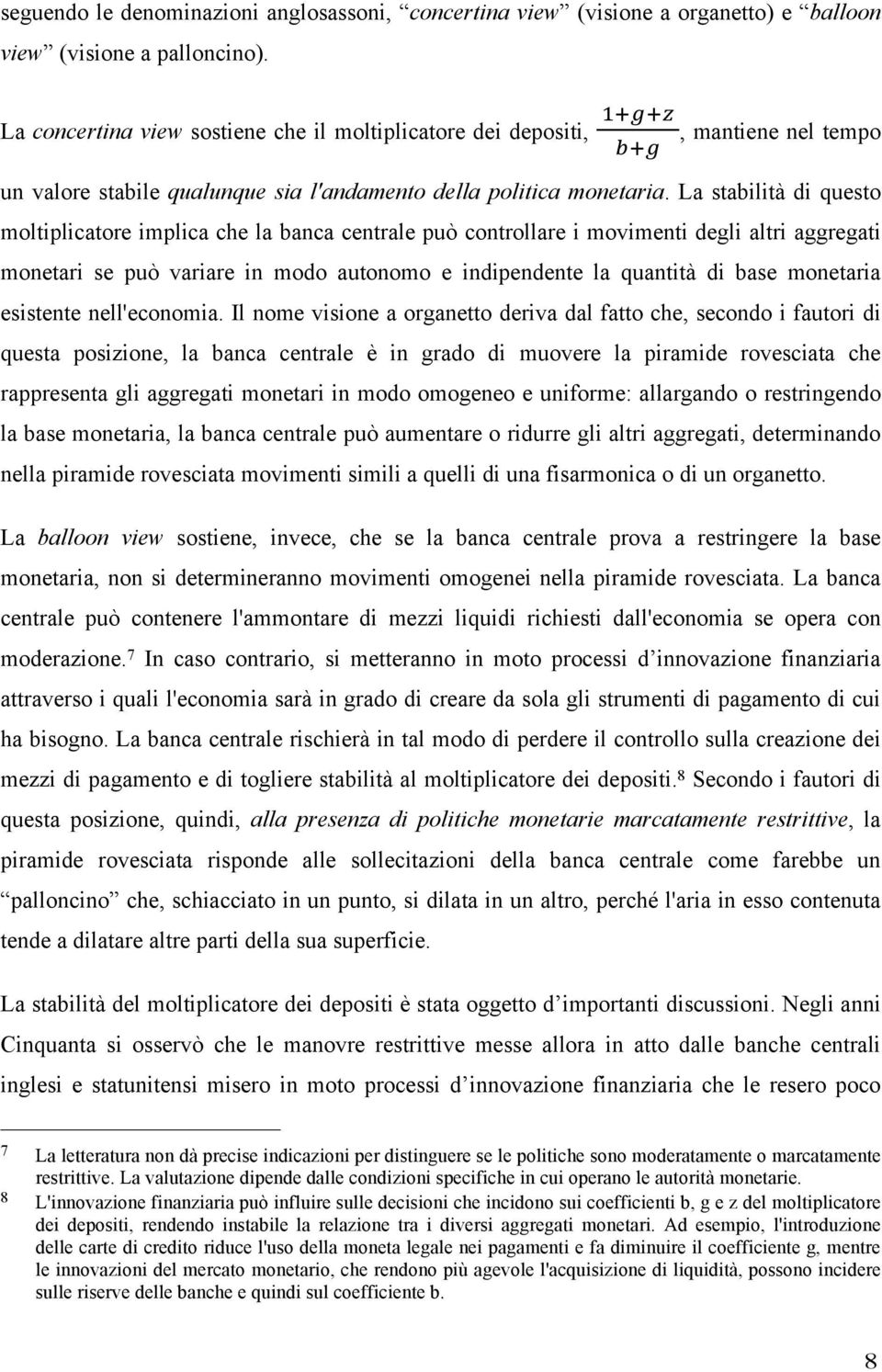 La stabilità di questo moltiplicatore implica che la banca centrale può controllare i movimenti degli altri aggregati monetari se può variare in modo autonomo e indipendente la quantità di base