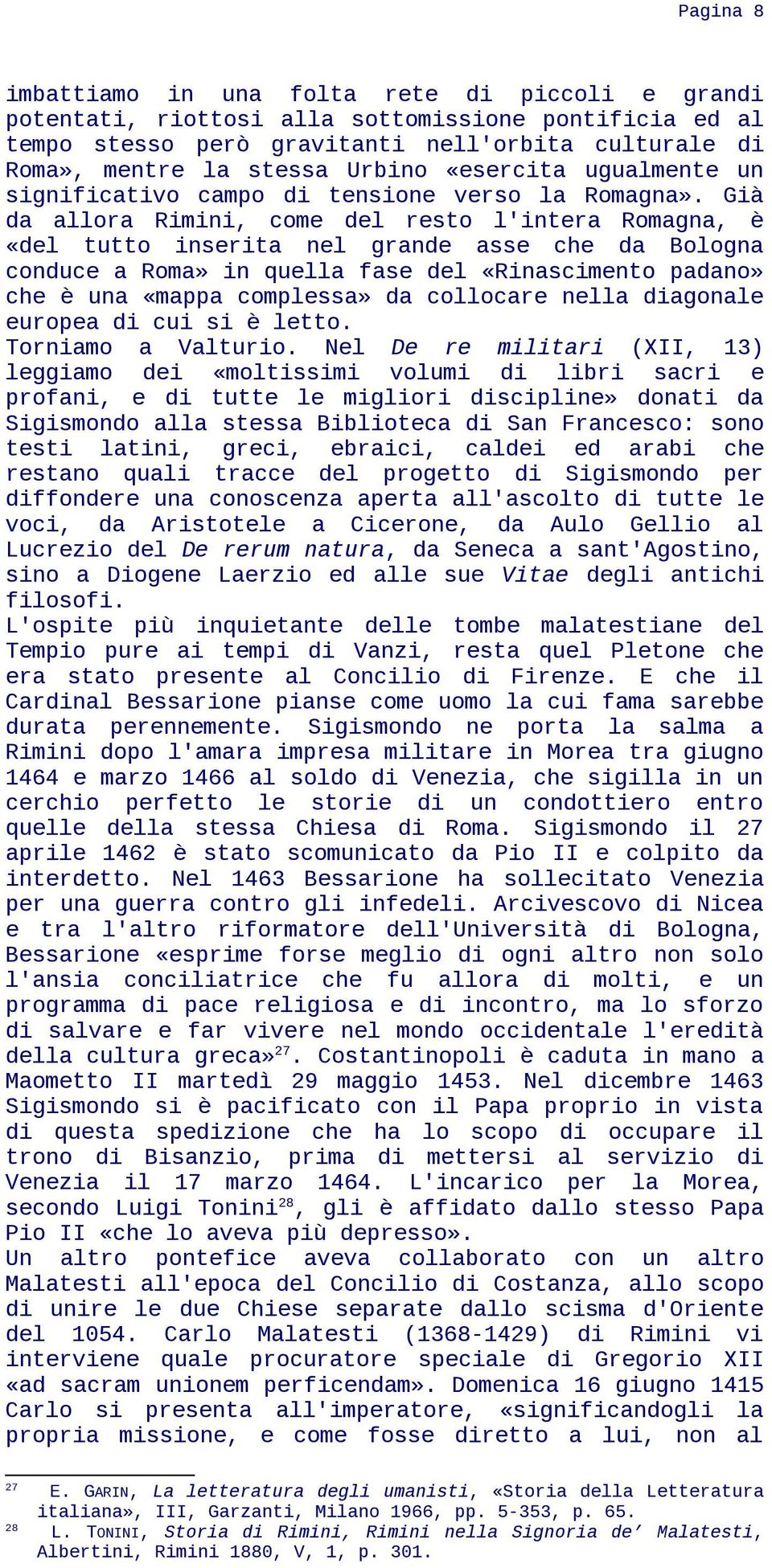 Già da allora Rimini, come del resto l'intera Romagna, è «del tutto inserita nel grande asse che da Bologna conduce a Roma» in quella fase del «Rinascimento padano» che è una «mappa complessa» da