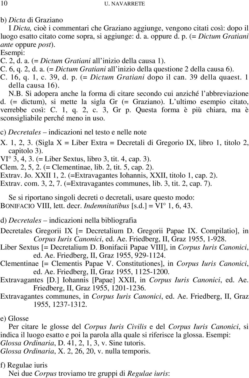 1, c. 39, d. p. (= Dictum Gratiani dopo il can. 39 della quaest. 1 della causa 16). N.B. Si adopera anche la forma di citare secondo cui anziché l abbreviazione d.