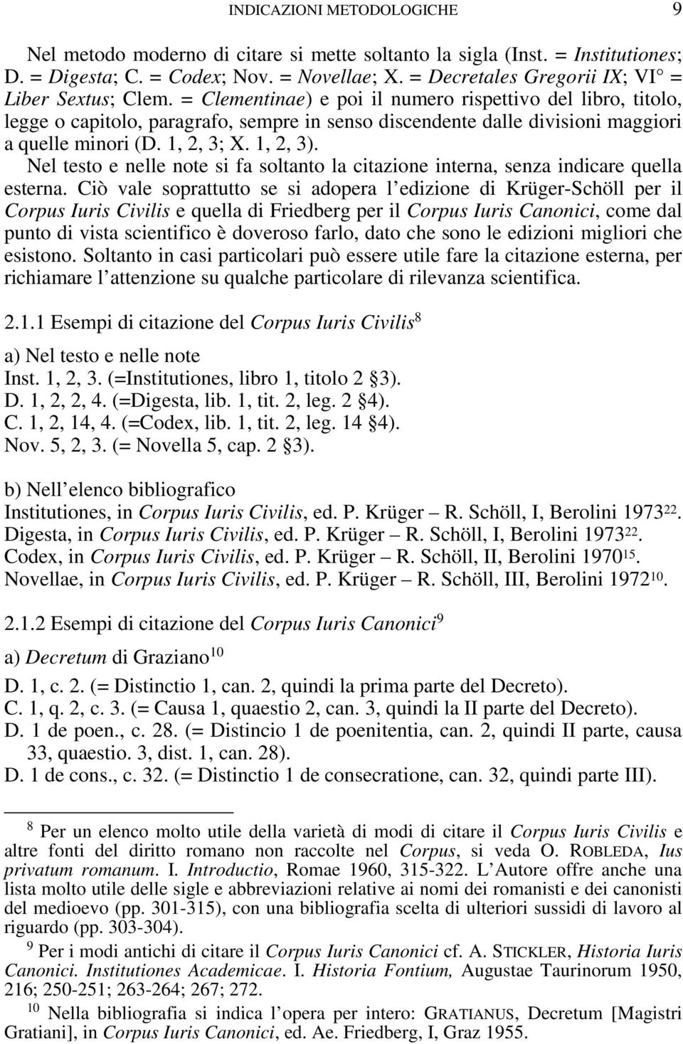 = Clementinae) e poi il numero rispettivo del libro, titolo, legge o capitolo, paragrafo, sempre in senso discendente dalle divisioni maggiori a quelle minori (D. 1, 2, 3; X. 1, 2, 3).