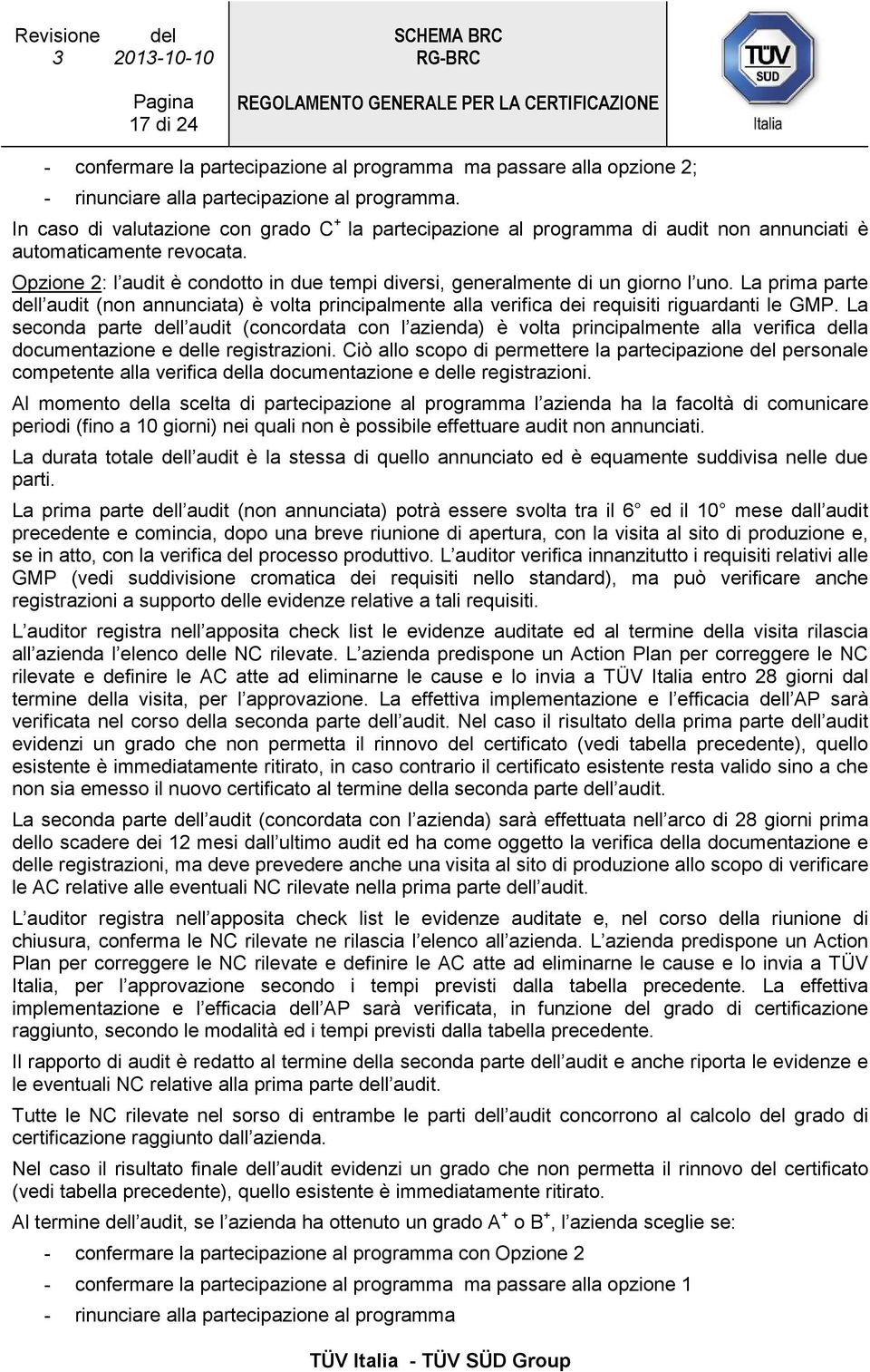 Opzione 2: l audit è condotto in due tempi diversi, generalmente di un giorno l uno. La prima parte dell audit (non annunciata) è volta principalmente alla verifica dei requisiti riguardanti le GMP.