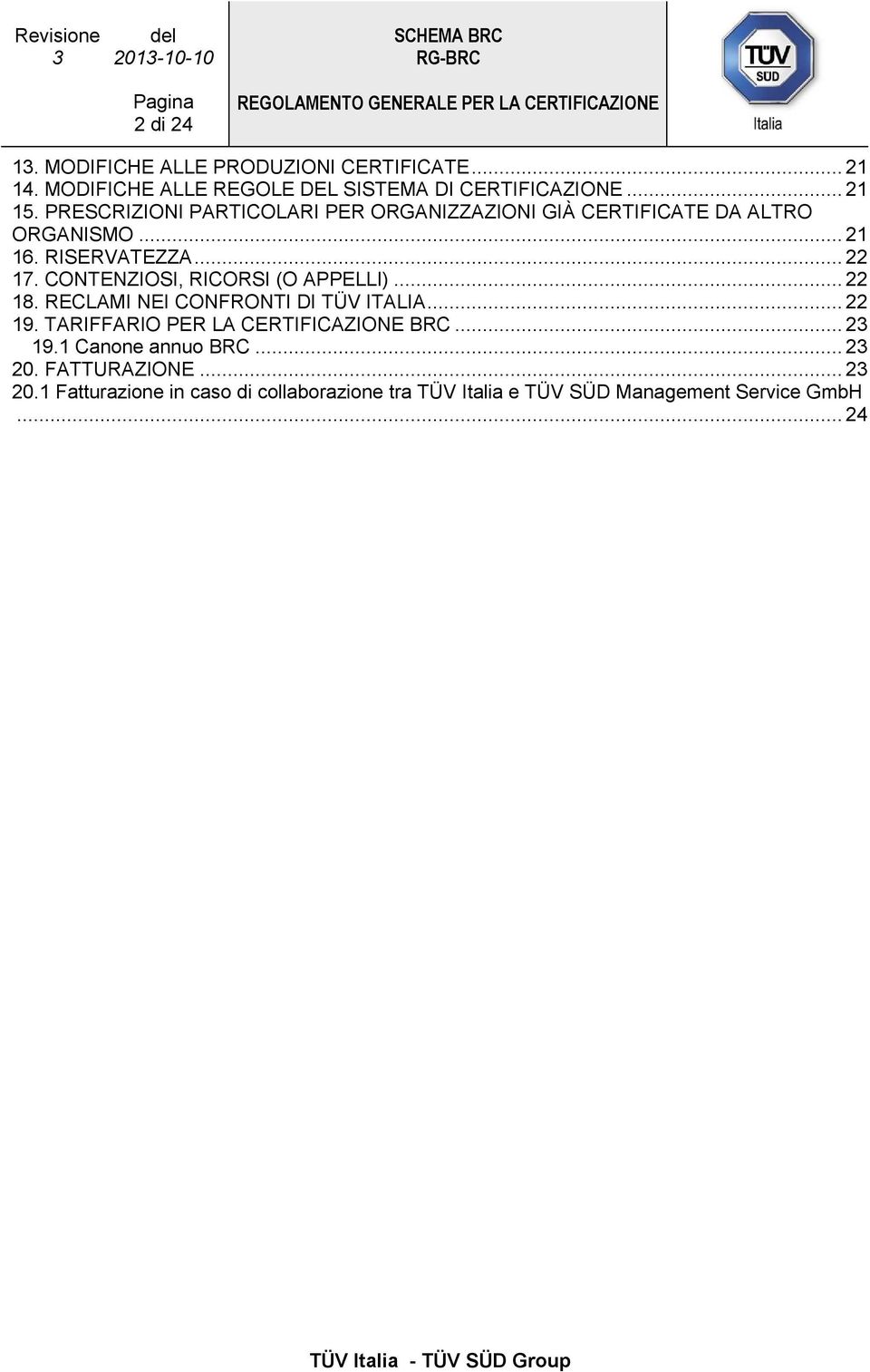 CONTENZIOSI, RICORSI (O APPELLI)... 22 18. RECLAMI NEI CONFRONTI DI TÜV ITALIA... 22 19. TARIFFARIO PER LA CERTIFICAZIONE BRC.