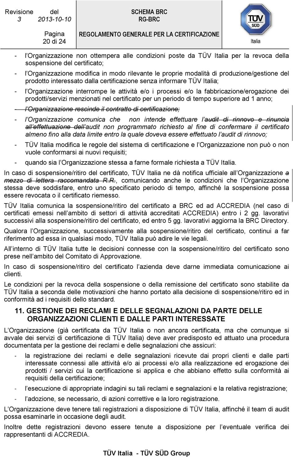 prodotti/servizi menzionati nel certificato per un periodo di tempo superiore ad 1 anno; - l Organizzazione rescinde il contratto di certificazione; - l Organizzazione comunica che non intende