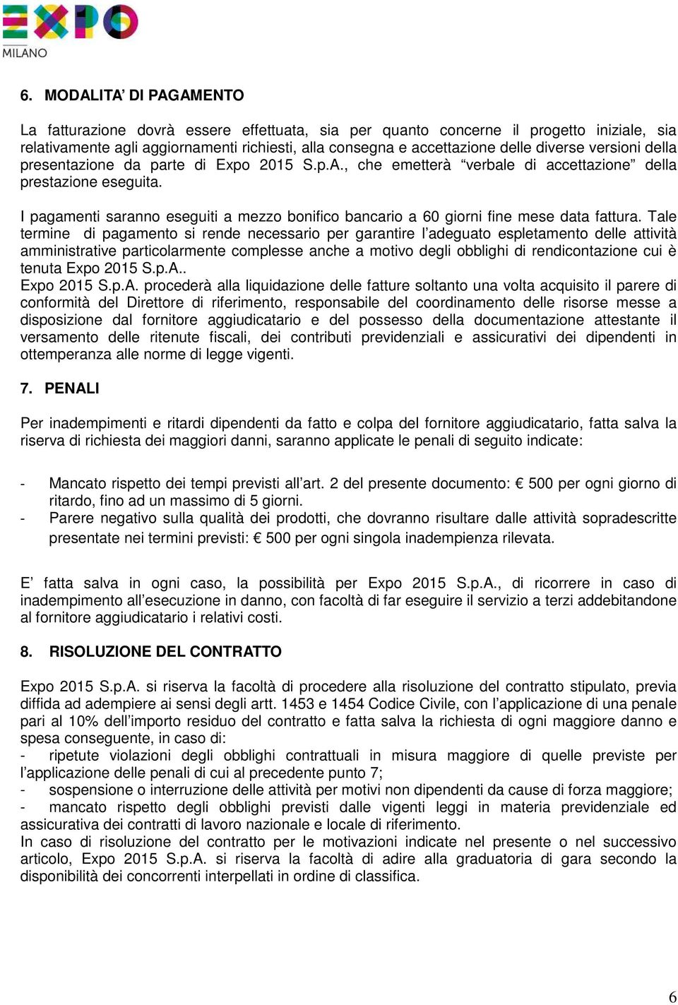 I pagamenti saranno eseguiti a mezzo bonifico bancario a 60 giorni fine mese data fattura.