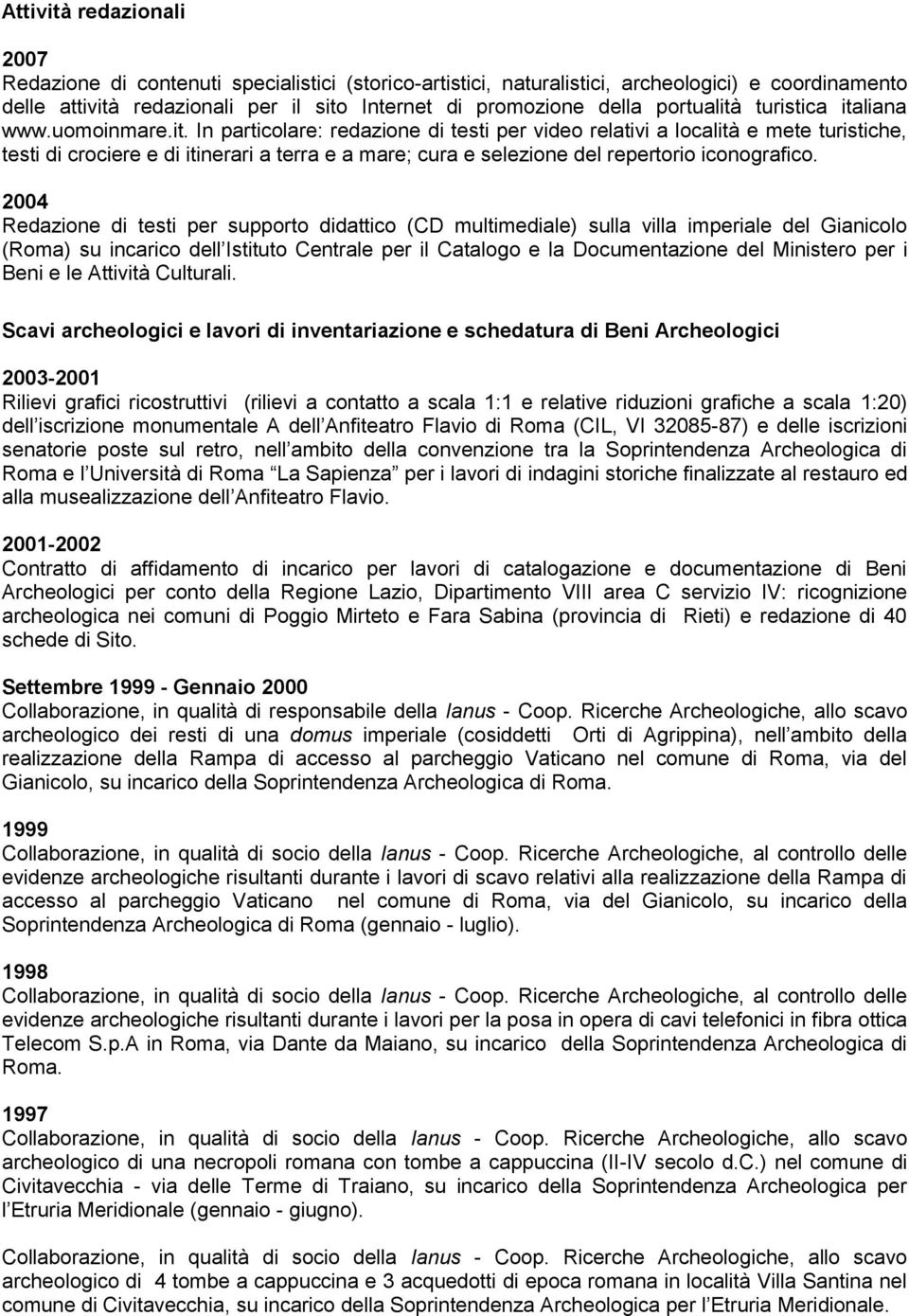 2004 Redazione di testi per supporto didattico (CD multimediale) sulla villa imperiale del Gianicolo (Roma) su incarico dell Istituto Centrale per il Catalogo e la Documentazione del Ministero per i