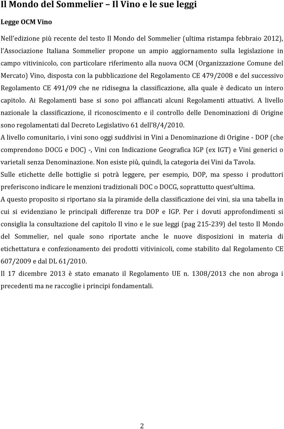 479/2008 e del successivo Regolamento CE 491/09 che ne ridisegna la classificazione, alla quale è dedicato un intero capitolo. Ai Regolamenti base si sono poi affiancati alcuni Regolamenti attuativi.