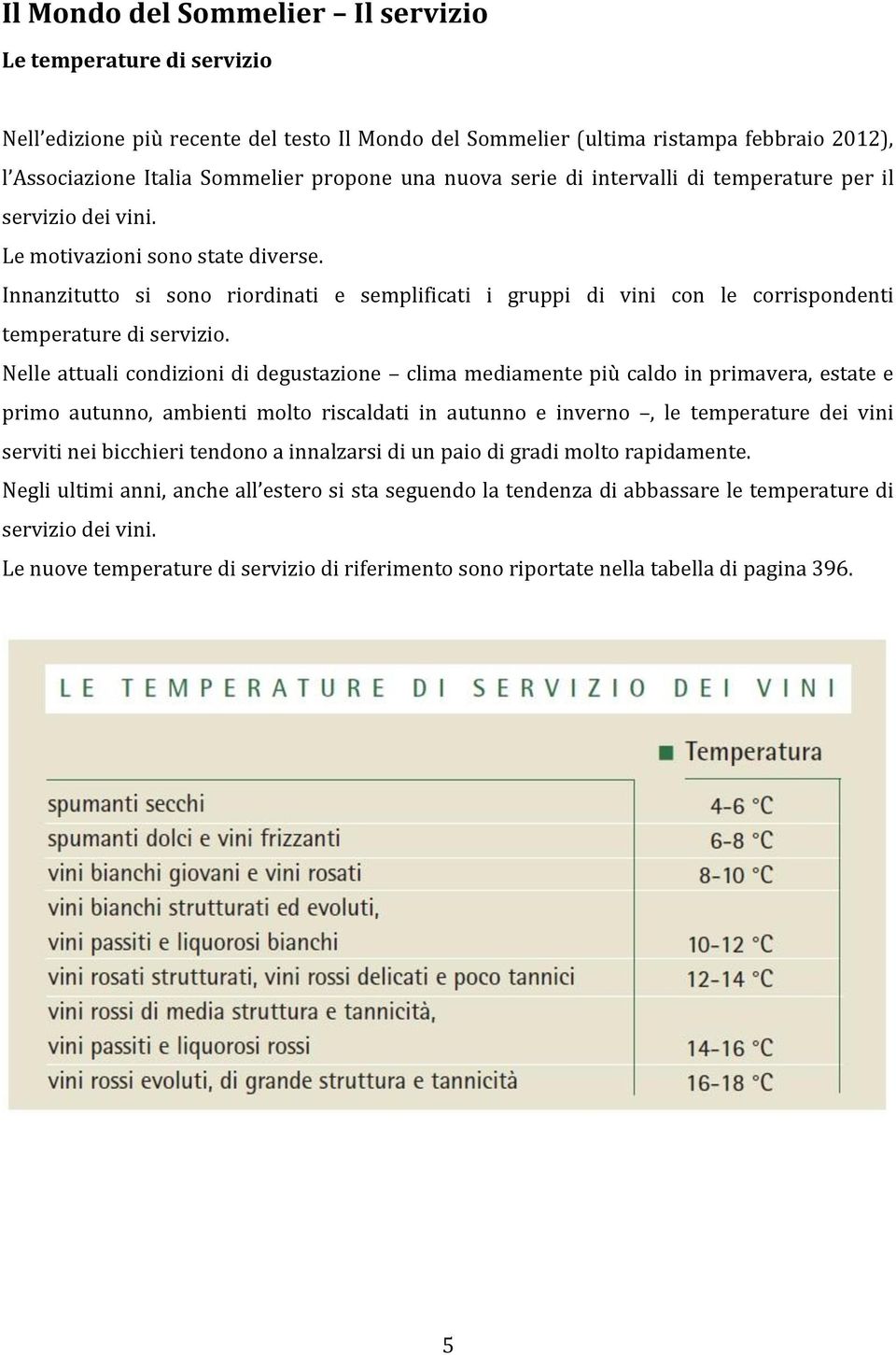 Innanzitutto si sono riordinati e semplificati i gruppi di vini con le corrispondenti temperature di servizio.