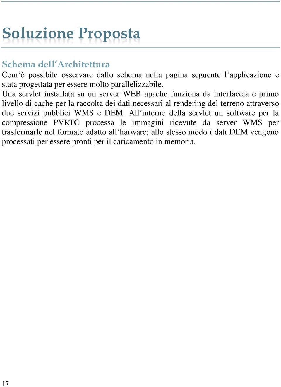 Una servlet installata su un server WEB apache funziona da interfaccia e primo livello di cache per la raccolta dei dati necessari al rendering del terreno