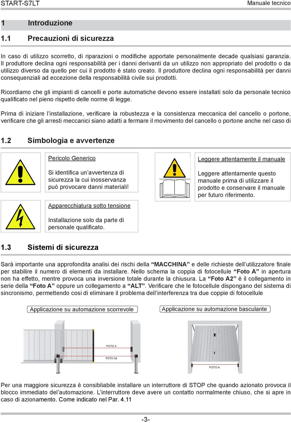 Il produttore declina ogni responsabilità per danni consequenziali ad eccezione della responsabilità civile sui prodotti.