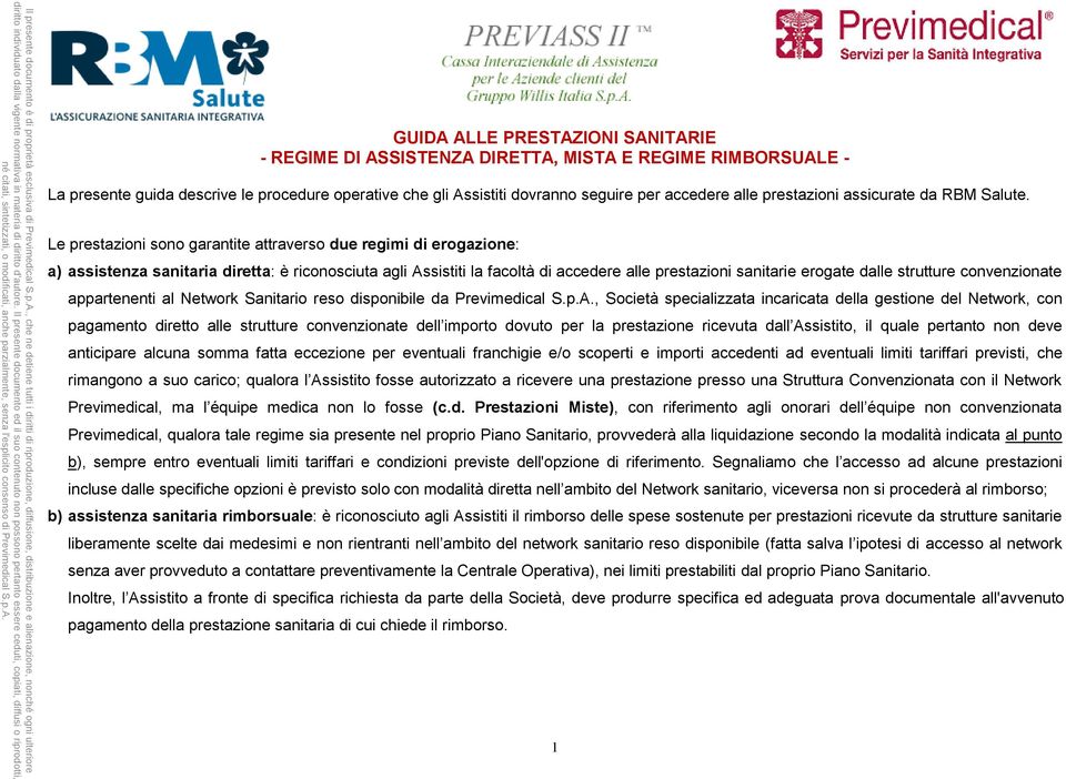 Le prestazioni sono garantite attraverso due regimi di erogazione: a) assistenza sanitaria diretta: è riconosciuta agli Assistiti la facoltà di accedere alle prestazioni sanitarie erogate dalle