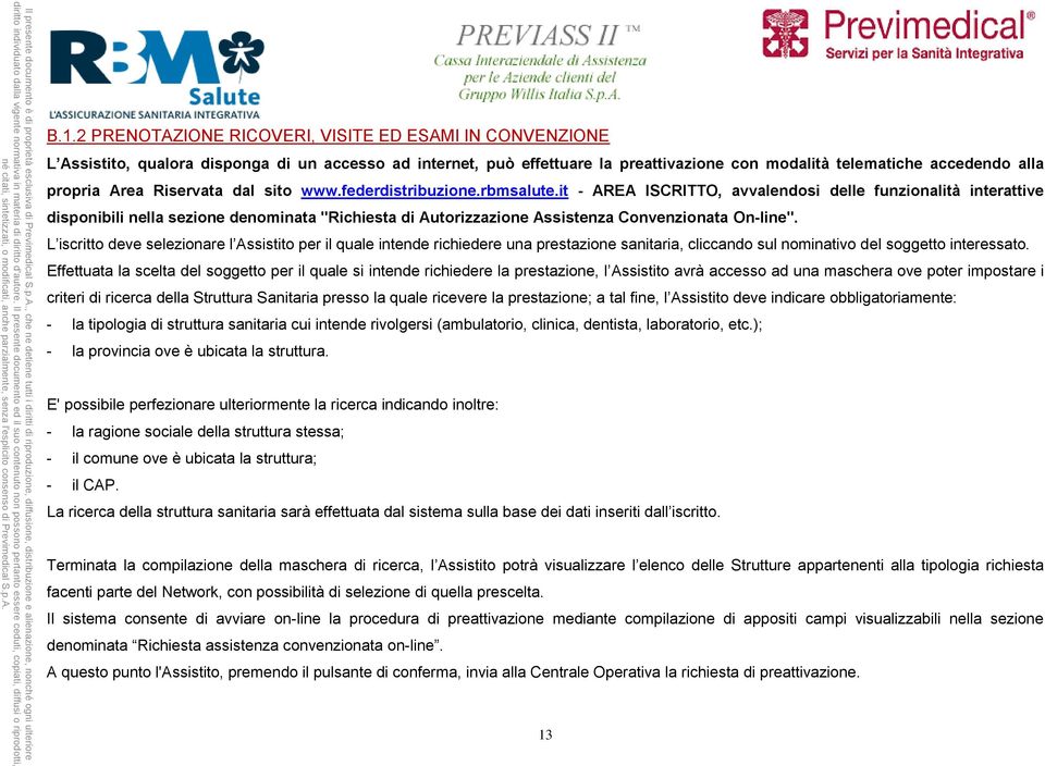 it - AREA ISCRITTO, avvalendosi delle funzionalità interattive disponibili nella sezione denominata "Richiesta di Autorizzazione Assistenza Convenzionata On-line".