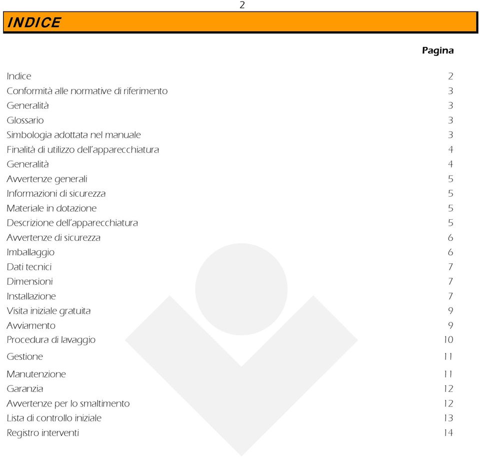 apparecchiatura 5 Avvertenze di sicurezza 6 Imballaggio 6 Dati tecnici 7 Dimensioni 7 Installazione 7 Visita iniziale gratuita 9 Avviamento 9