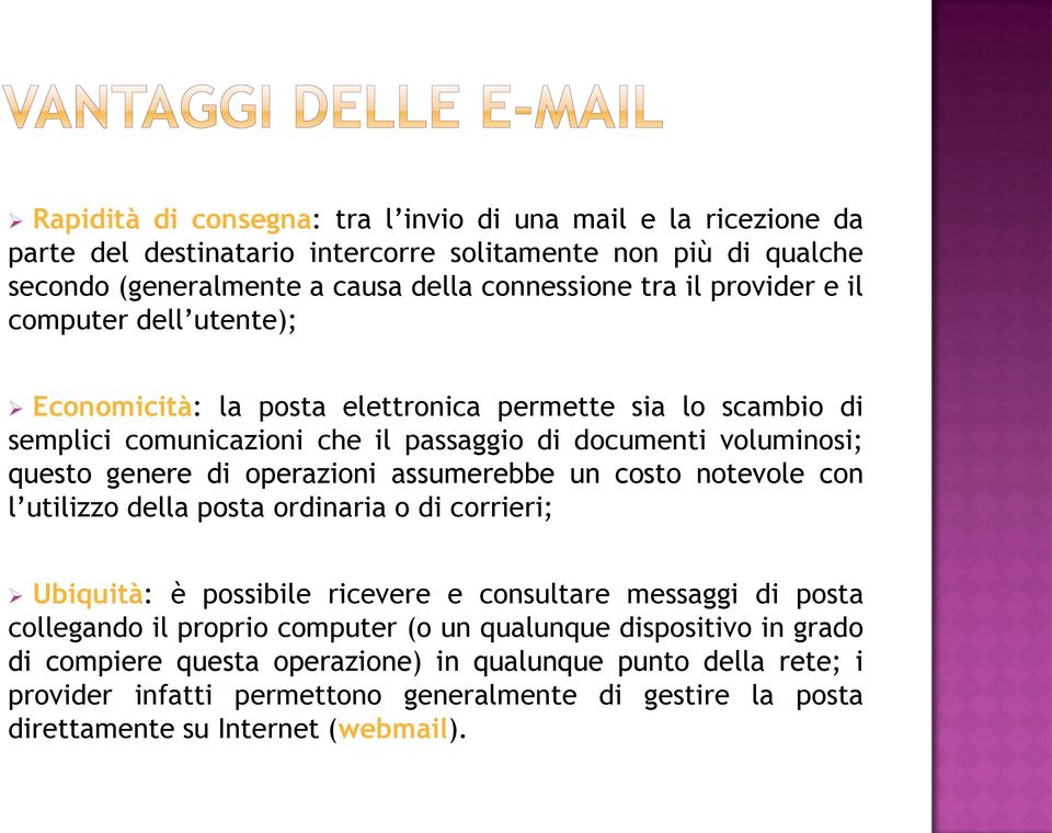 operazioni assumerebbe un costo notevole con l utilizzo della posta ordinaria o di corrieri; Ubiquità: è possibile ricevere e consultare messaggi di posta collegando il proprio computer