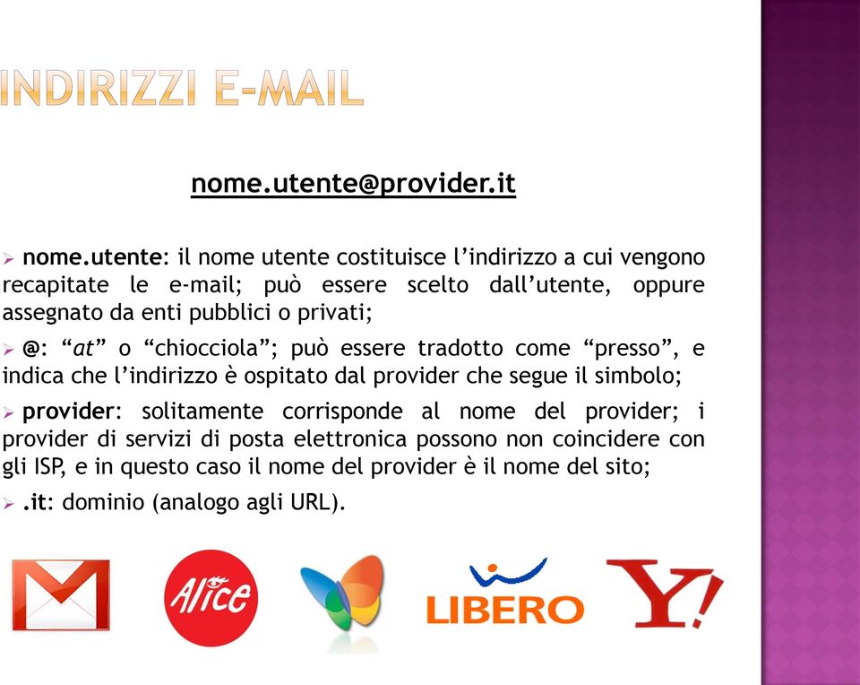 enti pubblici o privati; @: at o chiocciola ; può essere tradotto come presso, e indica che l indirizzo è ospitato dal provider che